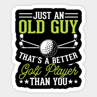 Just An Old Guy That's A Better Golf Player Than You T Shirt For Women Men Sticker